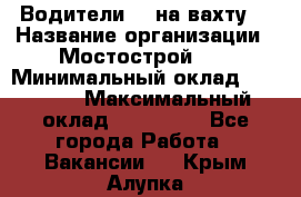 Водители BC на вахту. › Название организации ­ Мостострой 17 › Минимальный оклад ­ 87 000 › Максимальный оклад ­ 123 000 - Все города Работа » Вакансии   . Крым,Алупка